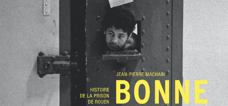 [Chronique] Bonne-Nouvelle, histoire de la prison de Rouen par Jean-Pierre Machain