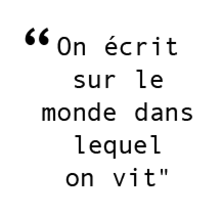 "On écrit sur le monde dans lequel on vit"