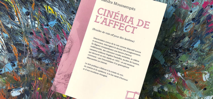 [Chronique] Cinéma de l’affect (Boucles de voix off pour film fantôme) de Sandra Moussempès