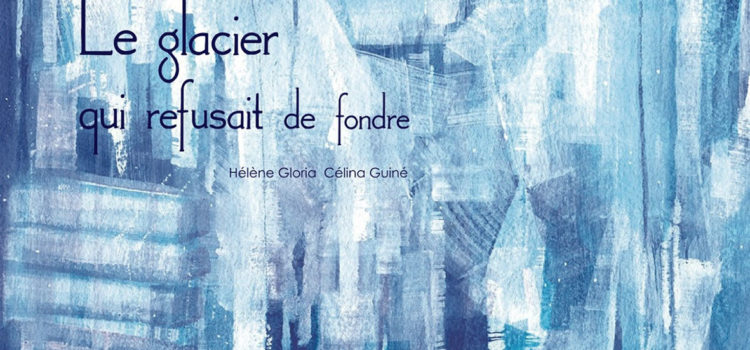[Chronique] Le Glacier qui refusait de fondre d’Hélène Gloria et Célina Guiné